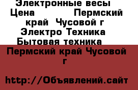 Электронные весы › Цена ­ 3 000 - Пермский край, Чусовой г. Электро-Техника » Бытовая техника   . Пермский край,Чусовой г.